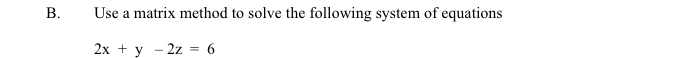 Use a matrix method to solve the following system of equations
2x+y-2z=6