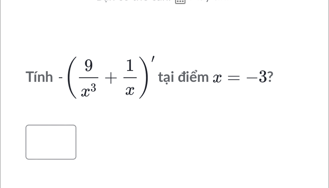 Tinh-( 9/x^3 + 1/x ) tại điểm x=-3 ?