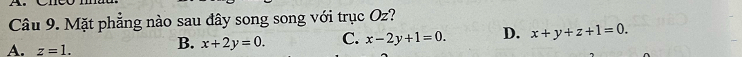 Mặt phẳng nào sau đây song song với trục Oz?
C. x-2y+1=0. D. x+y+z+1=0.
A. z=1.
B. x+2y=0.