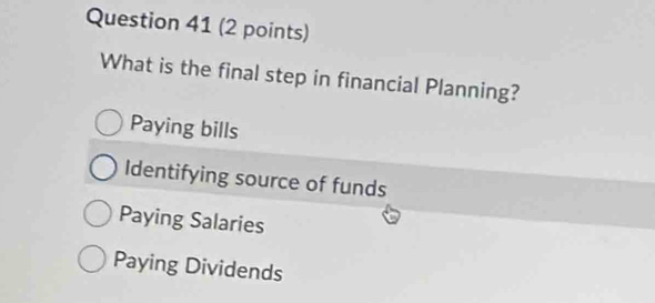 What is the final step in financial Planning?
Paying bills
Identifying source of funds
Paying Salaries
Paying Dividends