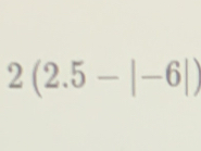 2(2.5-|-6|)