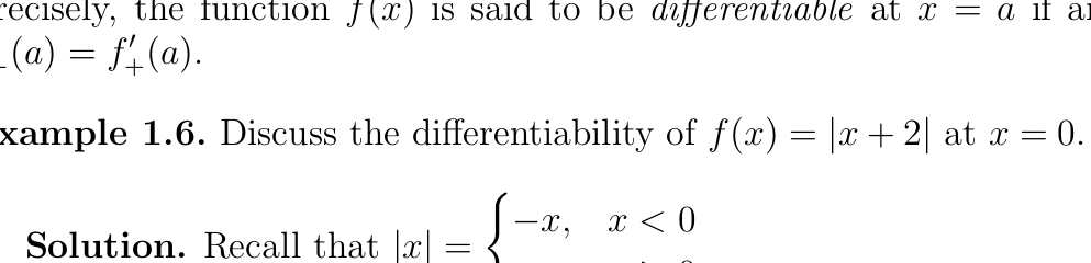 recisely, the function f(x) is said to be differentiable at x=a 1f a
_ (a)=f_+'(a). 
xample 1.6. Discuss the differentiability of f(x)=|x+2| at x=0. 
Solution. Recall that |x|=beginarrayl -x,x<0endarray.