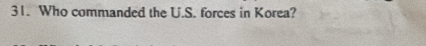 Who commanded the U.S. forces in Korea?