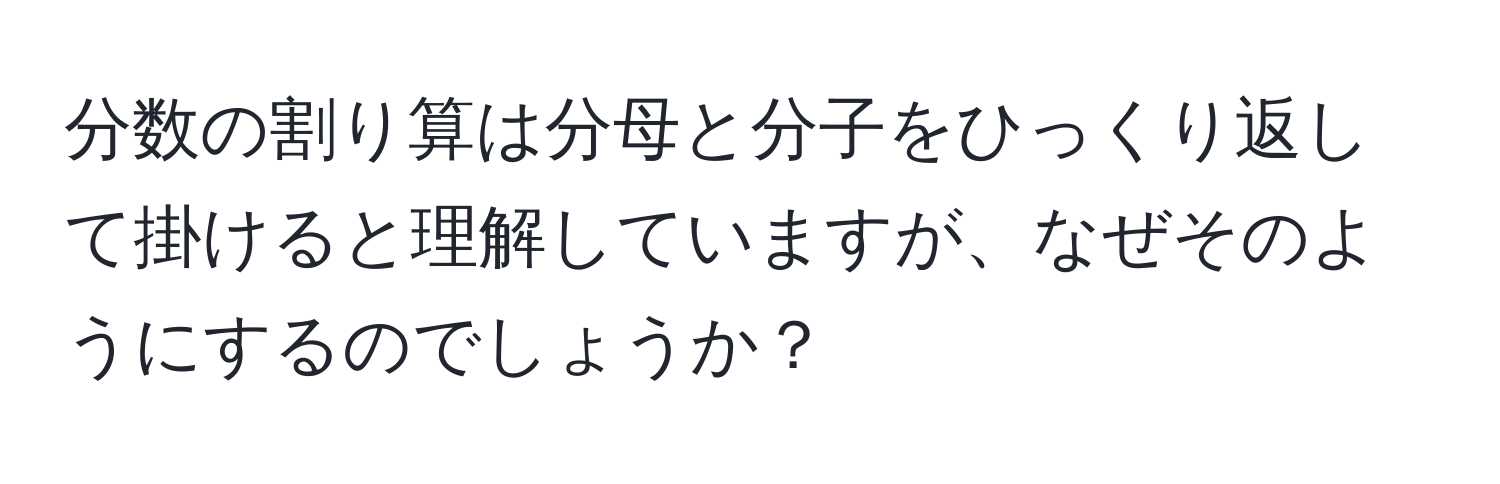 分数の割り算は分母と分子をひっくり返して掛けると理解していますが、なぜそのようにするのでしょうか？