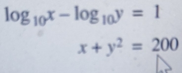 log _10x-log _10y=1
x+y^2=200