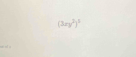 (3xy^2)^5
ut of 2