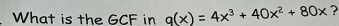 What is the GCF in g(x)=4x^3+40x^2+80x ?