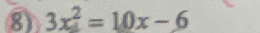 8 3x^2=10x-6