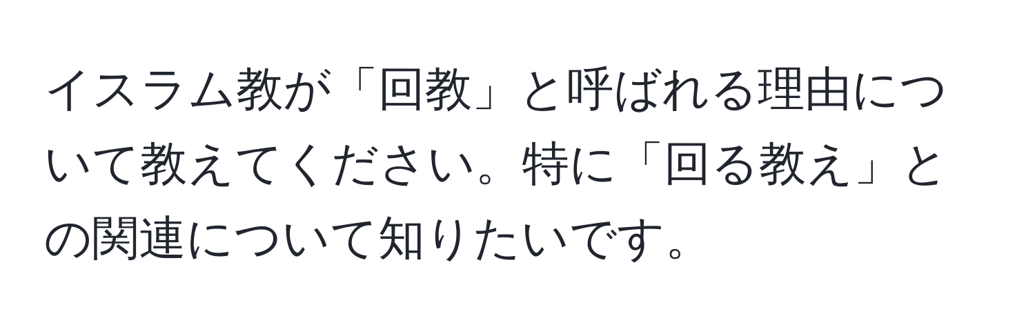 イスラム教が「回教」と呼ばれる理由について教えてください。特に「回る教え」との関連について知りたいです。