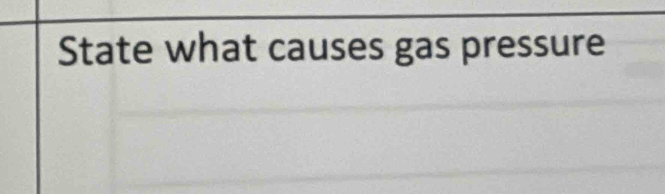 State what causes gas pressure