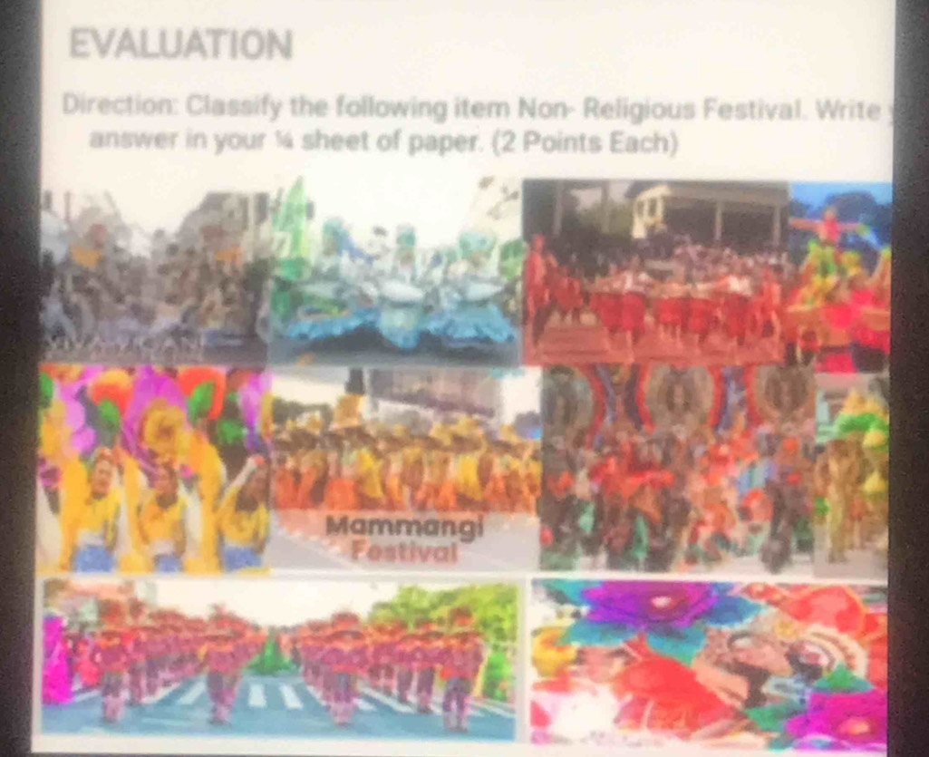 EVALUATION 
Direction: Classify the following item Non- Religious Festival. Write 
answer in your ¼ sheet of paper. (2 Points Each)