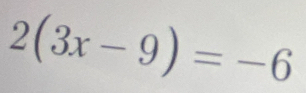 2(3x-9)=-6