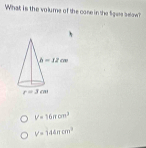 What is the volume of the cone in the figure below?
V=16π cm^3
V=144π cm^3