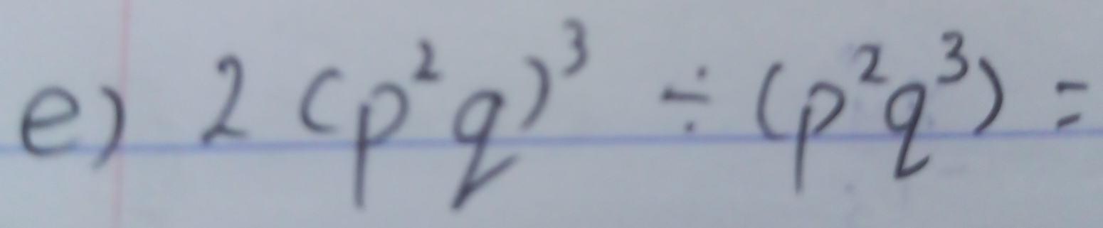 2(p^2q)^3/ (p^2q^3)=