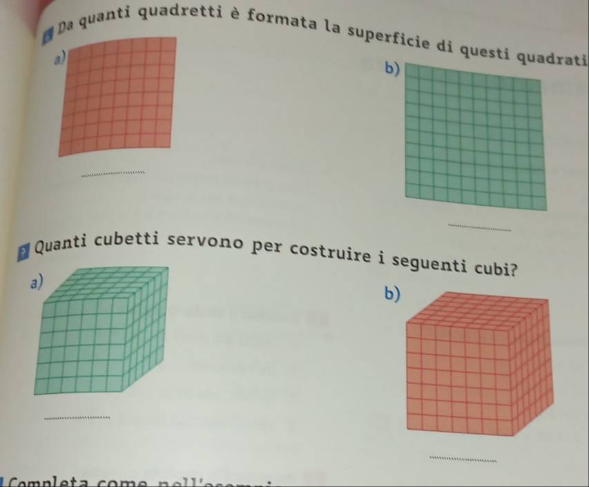 Da quanti quadretti è formata la superficie di questi quadrati 
a) 
b) 
_ 
_ 
_ 
* Quanti cubetti servono per costruire i seguenti cubi? 
b 
_ 
_