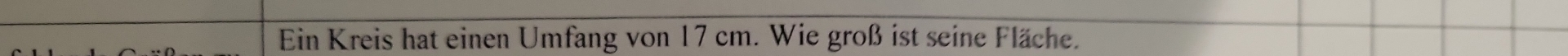 Ein Kreis hat einen Umfang von 17 cm. Wie groß ist seine Fläche.