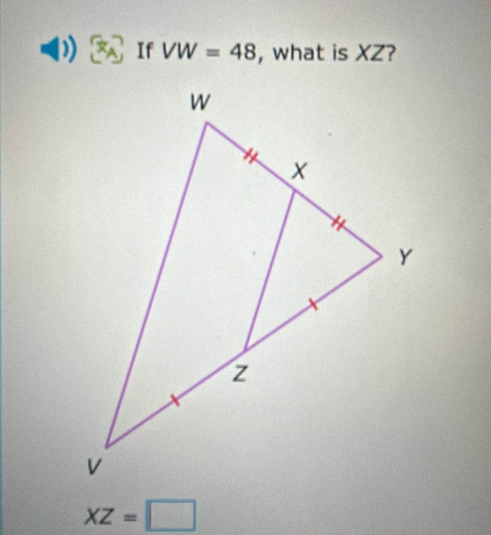 If VW=48 , what is XZ?
XZ=□