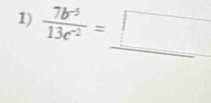  (7b^(-5))/13c^(-2) =_ □ 