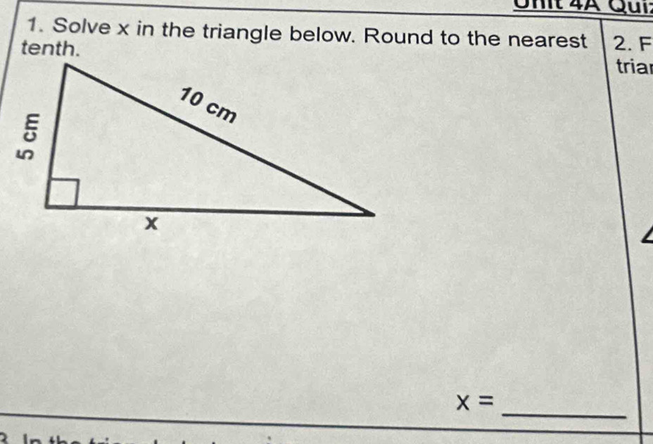 Onit 4A Qui: 
1. Solve x in the triangle below. Round to the nearest 
tenth. 2. F 
tria 
_
x=