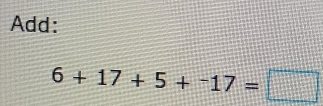 Add:
6+17+5+-17=□