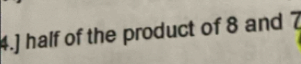 4.] half of the product of 8 and 、