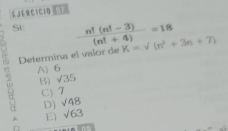 Si  (n!(n!-3))/(n!+4) =18 K=surd (n^2+3n+7)
Determina el valor de
A) 6
B) sqrt(35)
C) 7
D) sqrt(48)
E) sqrt(63)
overline CB++CaC_circ 