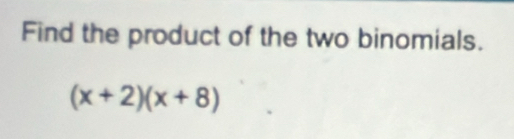 Find the product of the two binomials.
(x+2)(x+8)