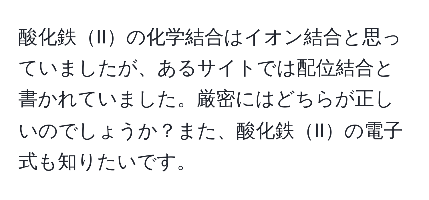 酸化鉄IIの化学結合はイオン結合と思っていましたが、あるサイトでは配位結合と書かれていました。厳密にはどちらが正しいのでしょうか？また、酸化鉄IIの電子式も知りたいです。