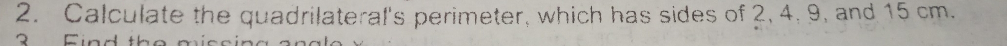 Calculate the quadrilateral's perimeter, which has sides of 2, 4. 9, and 15 cm.
m