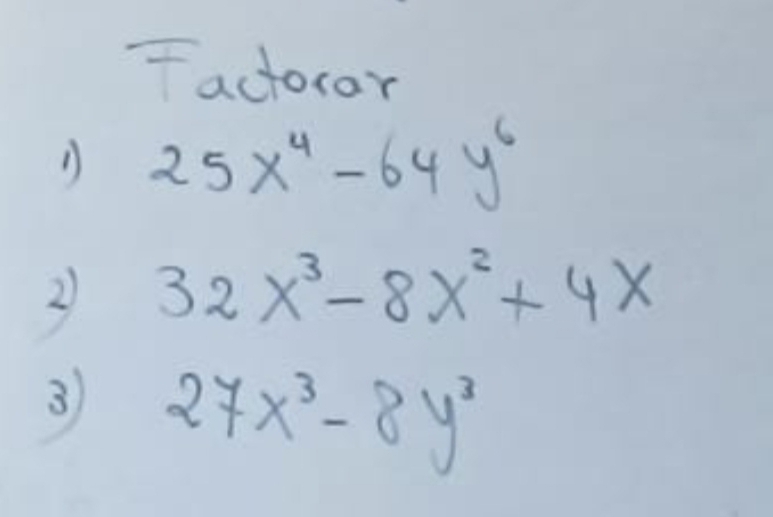 actoror
D 25x^4-64y^6
3 32x^3-8x^2+4x
3 27x^3-8y^3