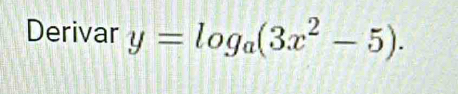 Derivar y=log _a(3x^2-5).