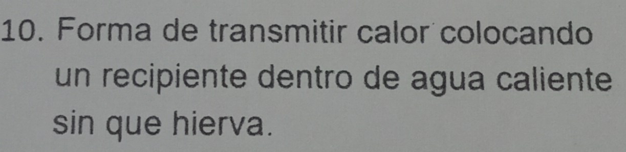 Forma de transmitir calor colocando 
un recipiente dentro de agua caliente 
sin que hierva.