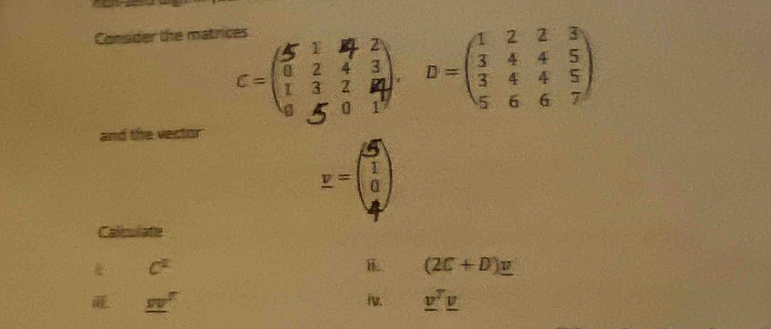 Consider the matrices 
-(ị) -(11) 
and the vector 
_-③ 
Calculate
(2C+D)_ v
t°
i _ v^(T_ v)