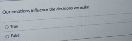 Our emotions influence the decisions we make.
True
False