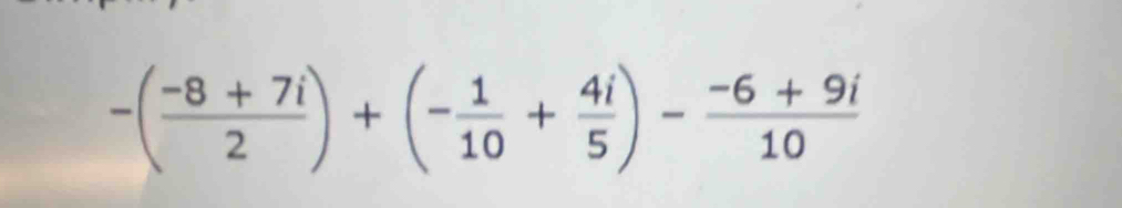 -( (-8+7i)/2 )+(- 1/10 + 4i/5 )- (-6+9i)/10 