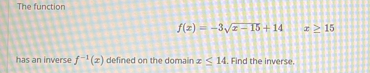Solved: The function f(x)=-3sqrt(x-15)+14 x≥ 15 has an inverse f^(-1)(x ...