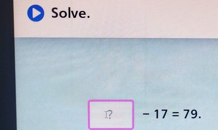 Solve. 
I -17=79.