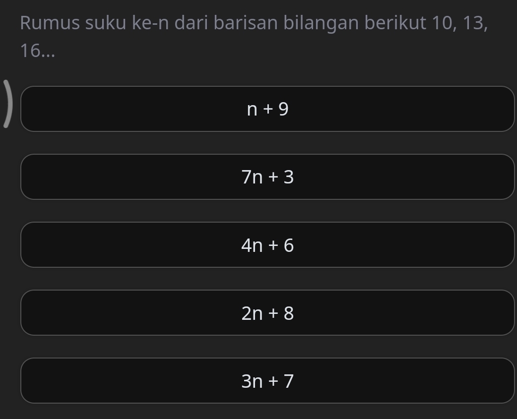 Rumus suku ke-n dari barisan bilangan berikut 10, 13,
16...
n+9
7n+3
4n+6
2n+8
3n+7