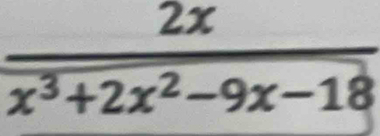  2x/x^3+2x^2-9x-18 