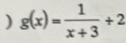 ) g(x)= 1/x+3 +2