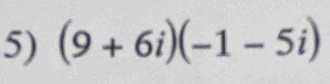 (9+6i)(-1-5i)