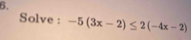 Solve : -5(3x-2)≤ 2(-4x-2)