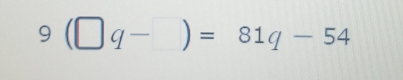 9(□ q-)=81q-54