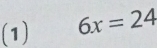 (1) 6x=24