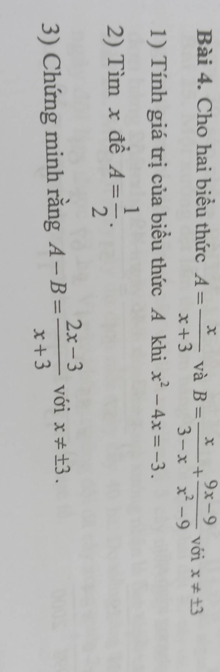 Cho hai biểu thức A= x/x+3  và B= x/3-x + (9x-9)/x^2-9  với x!= ± 3
1) Tính giá trị của biểu thức A khi x^2-4x=-3. 
2) Tìm x đề A= 1/2 . 
3) Chứng minh rằng A-B= (2x-3)/x+3  với x!= ± 3.