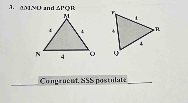 △ MNO and △ PQR

_Congrue nt, SSS postulate_