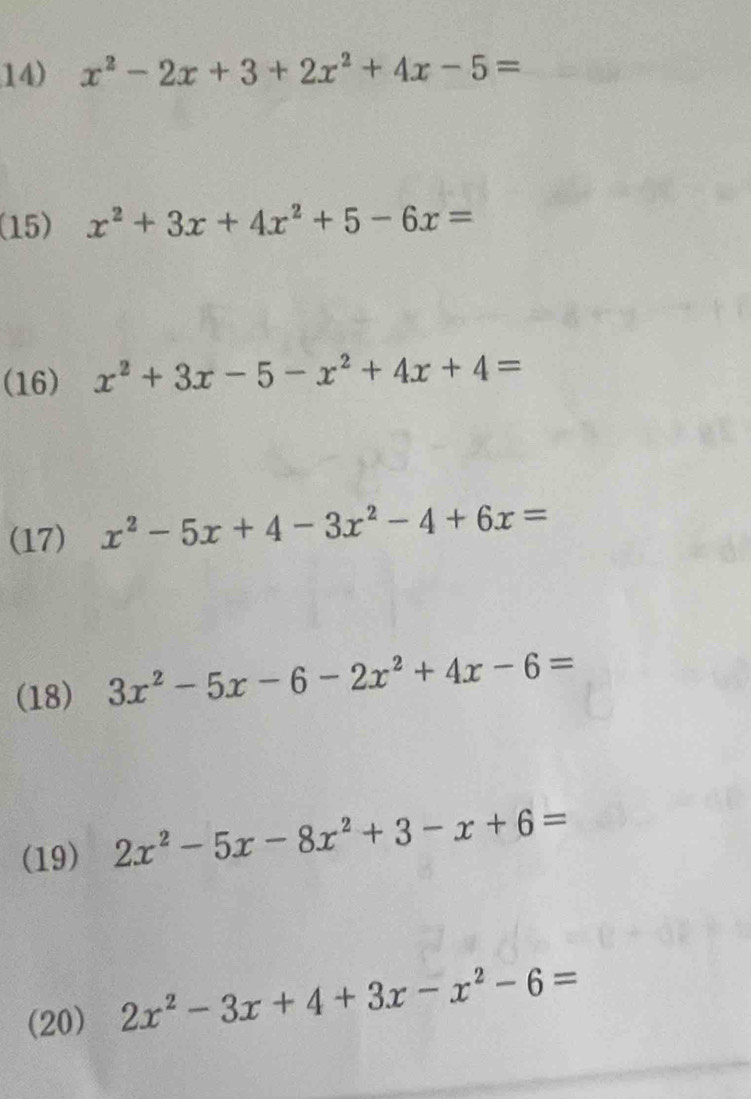 x^2-2x+3+2x^2+4x-5=
(15) x^2+3x+4x^2+5-6x=
(16) x^2+3x-5-x^2+4x+4=
(17) x^2-5x+4-3x^2-4+6x=
(18) 3x^2-5x-6-2x^2+4x-6=
(19) 2x^2-5x-8x^2+3-x+6=
(20) 2x^2-3x+4+3x-x^2-6=