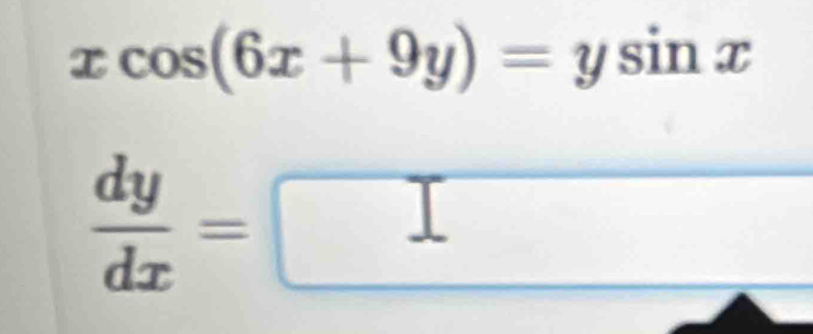 xcos (6x+9y)=ysin x
 dy/dx =□