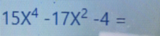 15x^4-17X^2-4=