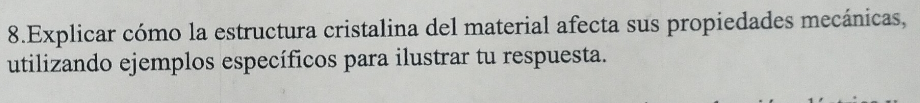 Explicar cómo la estructura cristalina del material afecta sus propiedades mecánicas, 
utilizando ejemplos específicos para ilustrar tu respuesta.